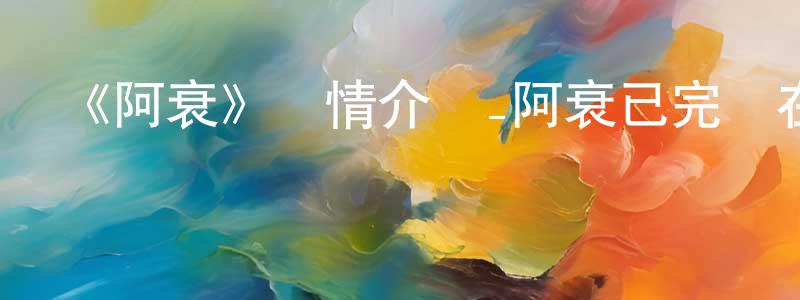 戴勇斌發布《阿衰》詳情介紹_阿衰已完結在線觀看_阿衰迅雷下載_國漫